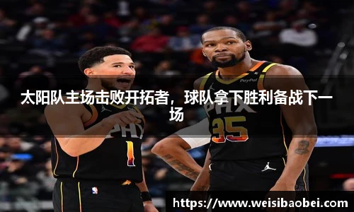 太阳队主场击败开拓者，球队拿下胜利备战下一场