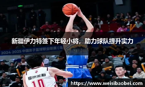 新疆伊力特签下年轻小将，助力球队提升实力