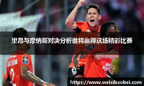 里昂与摩纳哥对决分析谁将赢得这场精彩比赛
