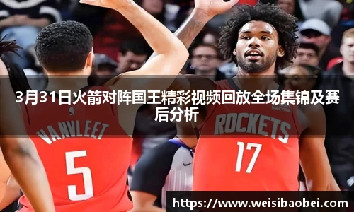 3月31日火箭对阵国王精彩视频回放全场集锦及赛后分析