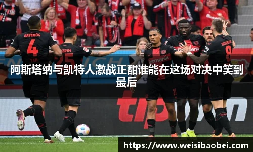 阿斯塔纳与凯特人激战正酣谁能在这场对决中笑到最后