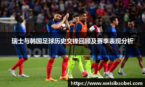瑞士与韩国足球历史交锋回顾及赛季表现分析