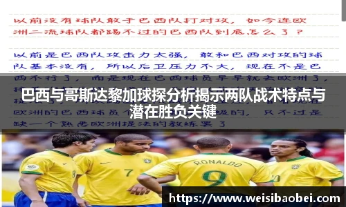 巴西与哥斯达黎加球探分析揭示两队战术特点与潜在胜负关键