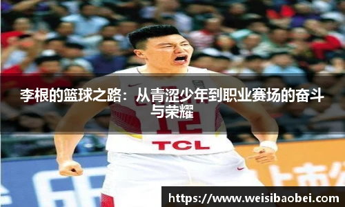 李根的篮球之路:从青涩少年到职业赛场的奋斗与荣耀