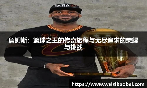 詹姆斯：篮球之王的传奇旅程与无尽追求的荣耀与挑战
